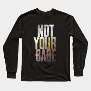 NOT YOUR BABE Long Sleeve T-Shirt